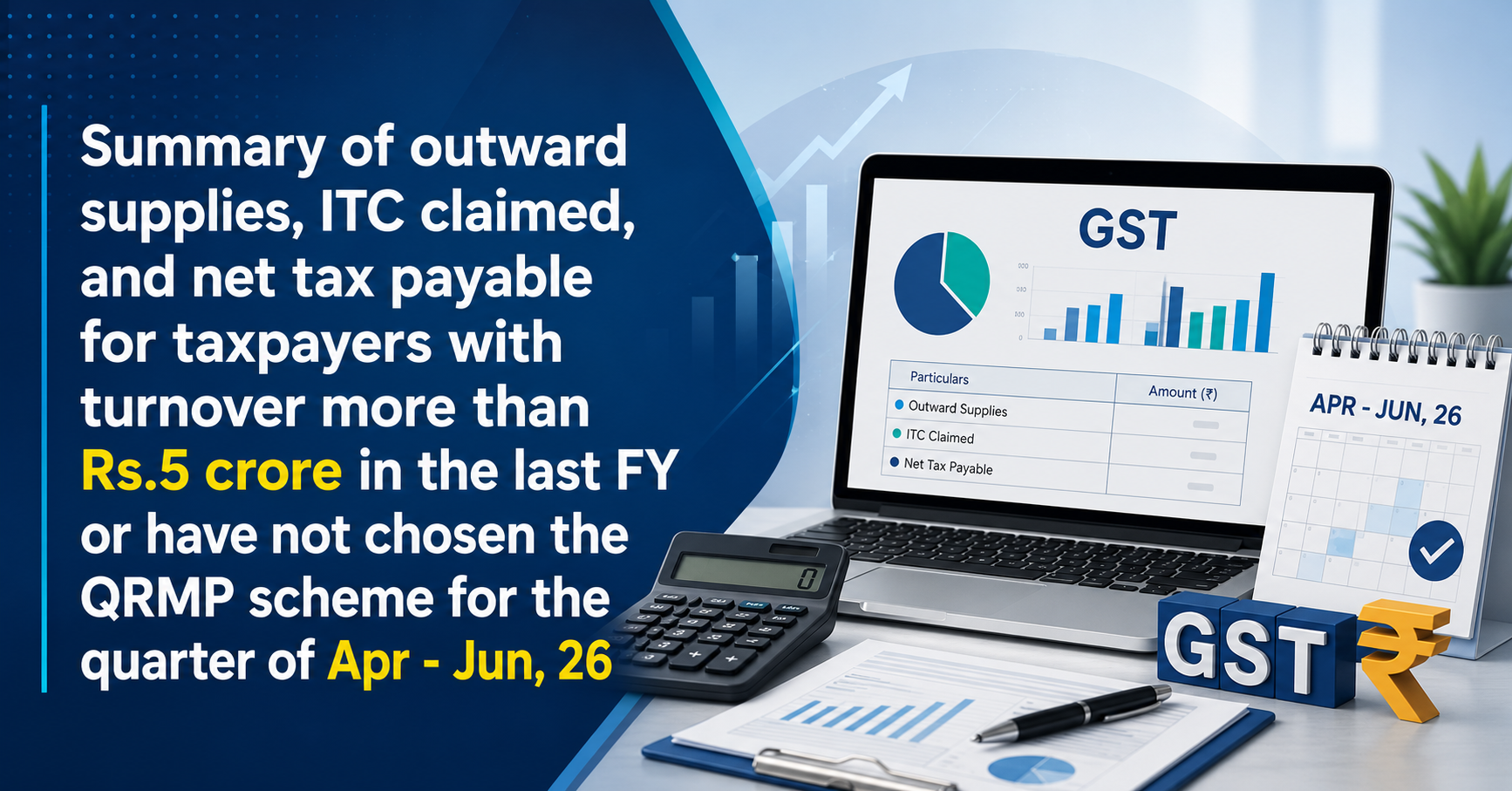 Upcoming Deadline: Summary of outward supplies, ITC claimed, and net tax payable for taxpayers with turnover more than Rs.5 crore in the last FY or have not chosen the QRMP scheme for the quarter of Apr - Jun, 26 — Due 20 Jul 2026