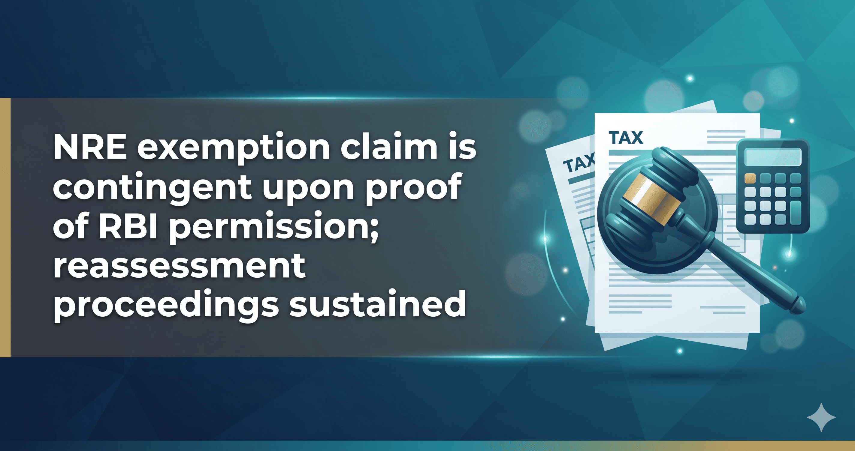 Key Takeaways: NRE exemption claim is contingent upon proof of RBI permission; reassessment proceedings sustained