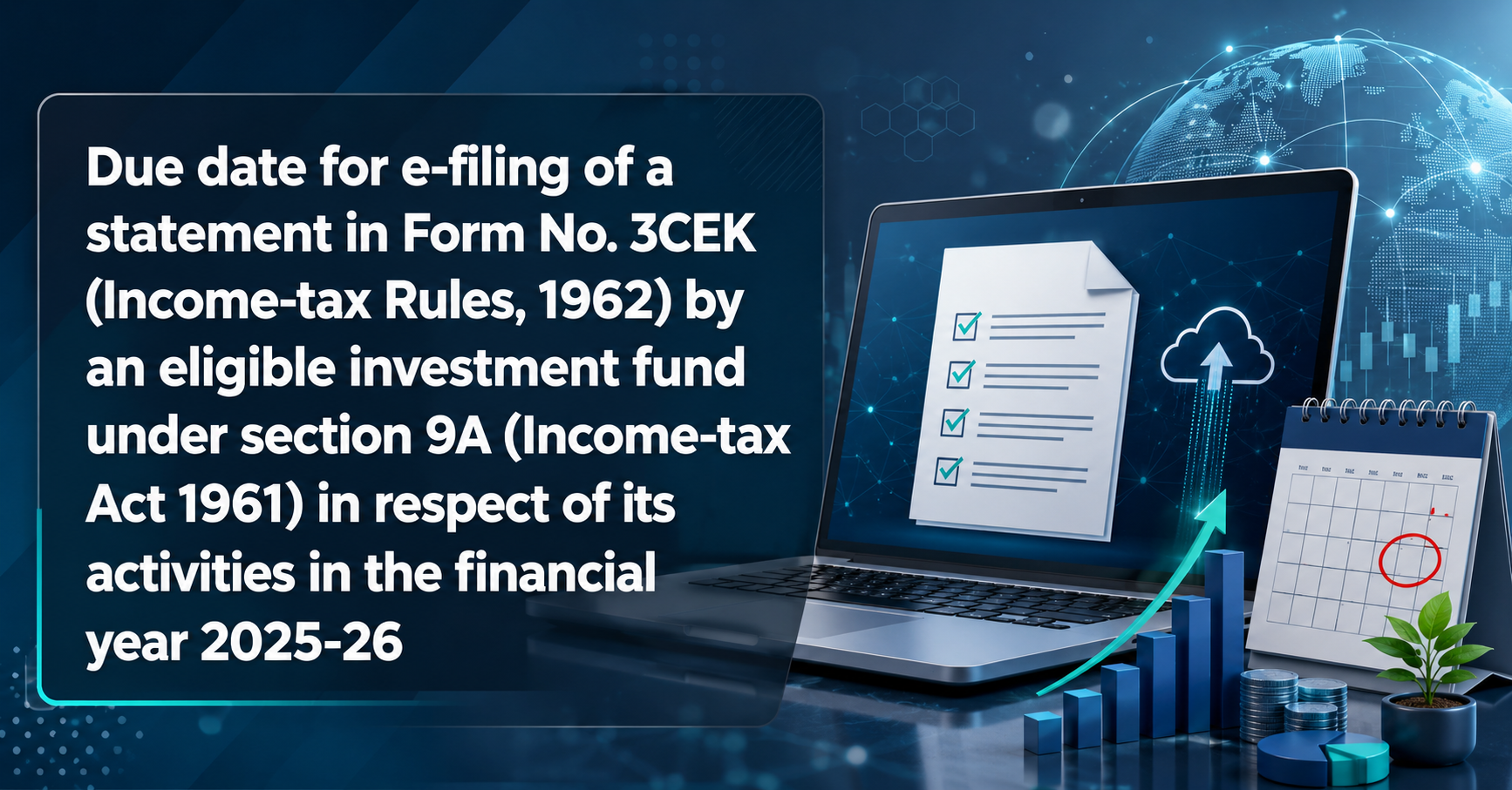 Upcoming Deadline: Due date for e-filing of a statement in Form No. 3CEK (Income-tax Rules, 1962) by an eligible investment fund under section 9A (Income-tax Act 1961) in respect of its activities in the financial year 2025-26 — Due 29 Jun 2026