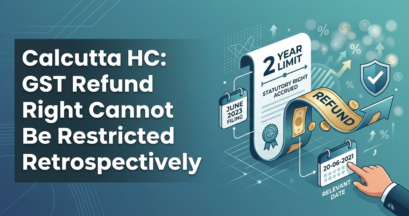 Calcutta High Court Rules: GST Refund Filed Within Two Years Cannot Be Denied Based on Later Circular