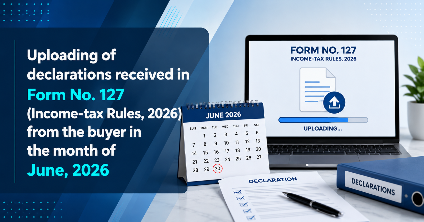 Upcoming Deadline: Uploading of declarations received in Form No. 127 (Income-tax Rules, 2026) from the buyer in the month of June, 2026 — Due 07 Jul 2026