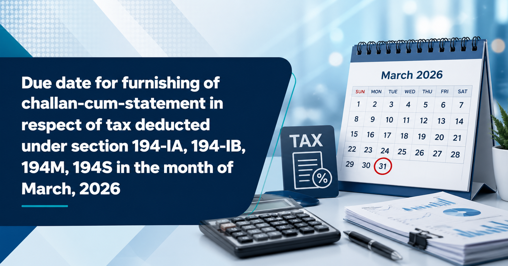 Upcoming Deadline: Due date for furnishing of challan-cum-statement in respect of tax deducted under section 194-IA, 194-IB, 194M, 194S in the month of March, 2026 — Due 30 Apr 2026