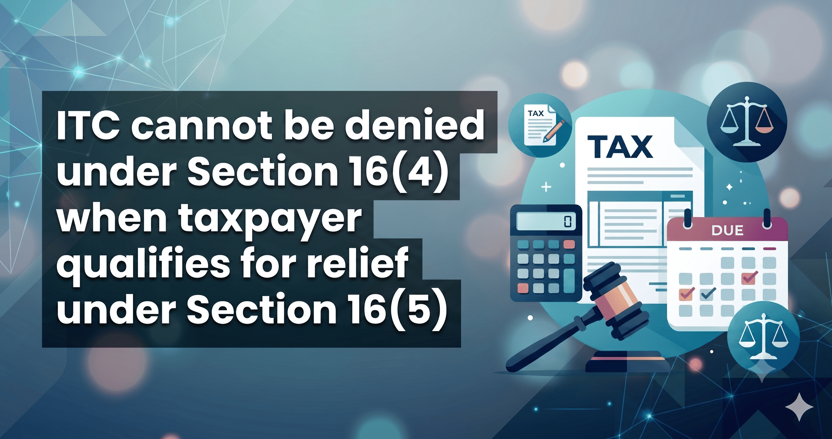Key Takeaways: ITC cannot be denied under Section 16(4) when taxpayer qualifies for relief under Section 16(5)