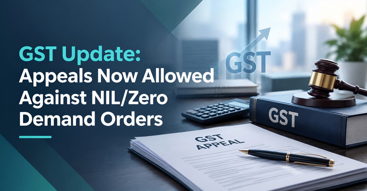 GST Update: Appeals Now Allowed Against NIL/Zero Demand Orders