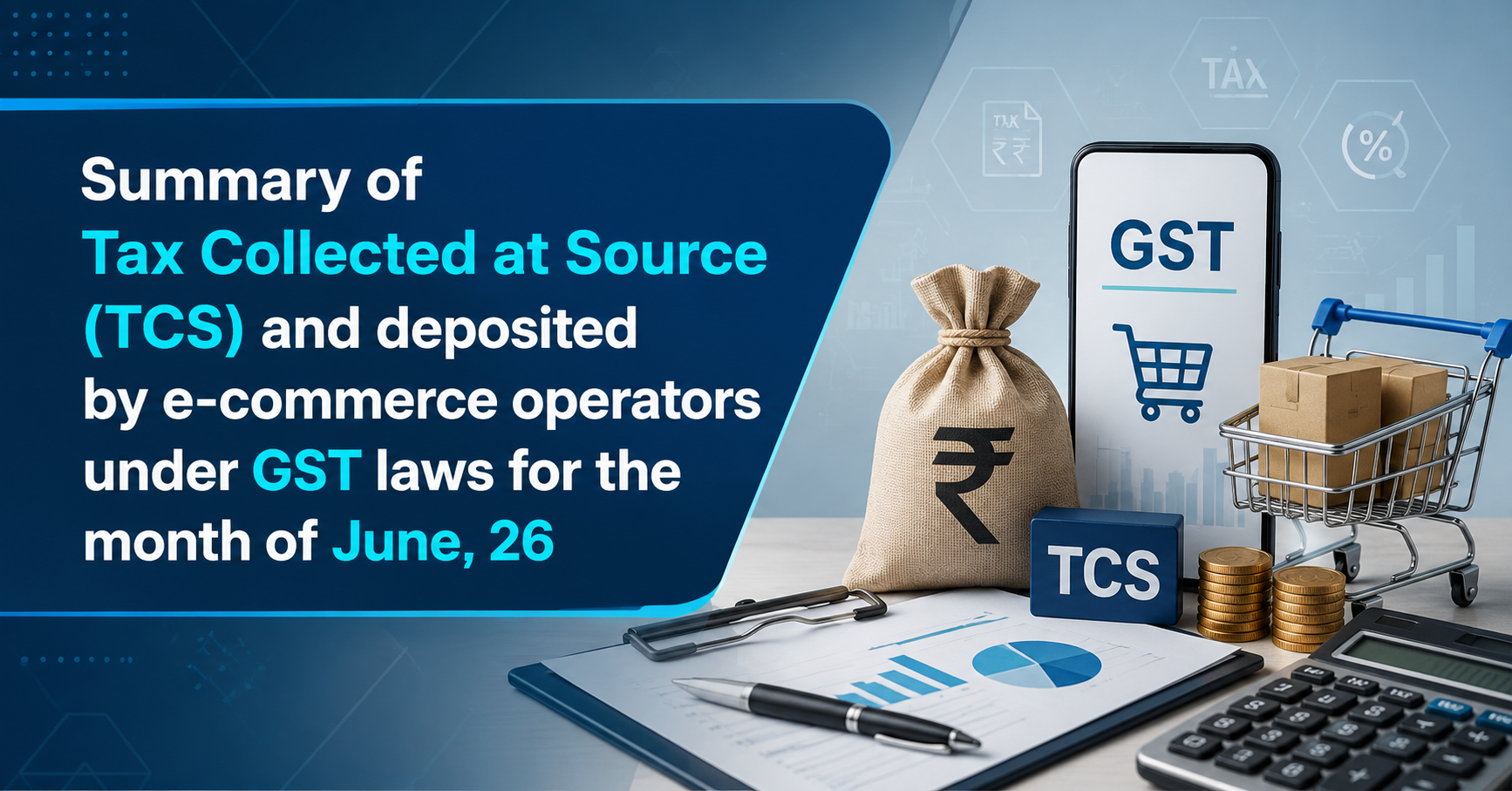 Upcoming Deadline: Summary of Tax Collected at Source (TCS) and deposited by e-commerce operators under GST laws for the month of June, 26 — Due 10 Jul 2026