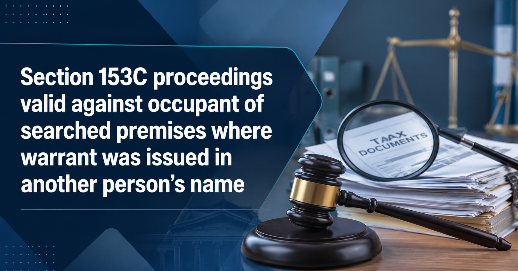 Key Takeaways: Section 153C proceedings valid against occupant of searched premises where warrant was issued in another personâ€™s name