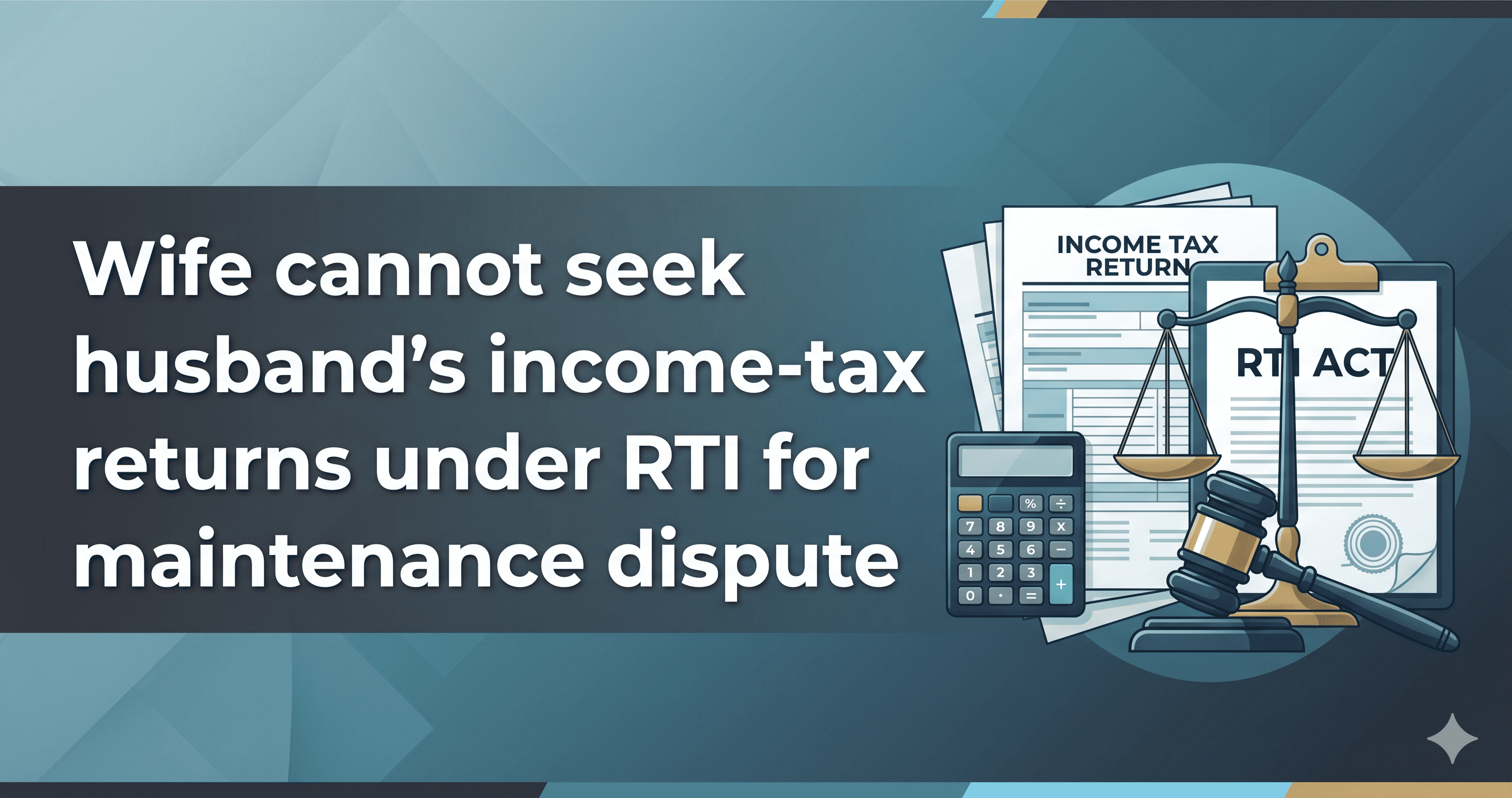 Key Takeaways: Wife cannot seek husbands income-tax returns under RTI for maintenance dispute