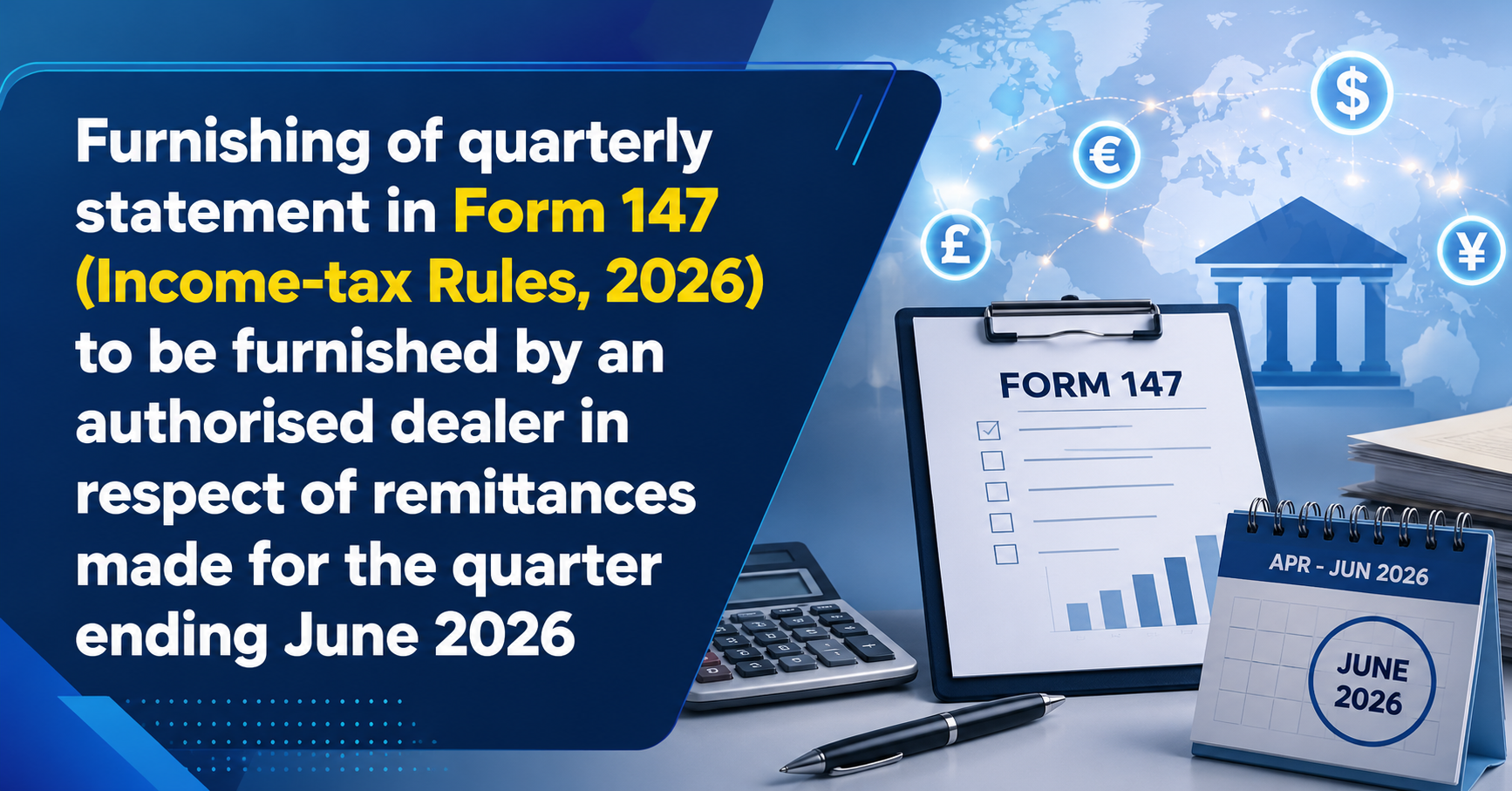 Upcoming Deadline: Furnishing of quarterly statement in Form 147 (Income-tax Rules, 2026) to be furnished by an authorised dealer in respect of remittances made for the quarter ending June 2026 — Due 15 Jul 2026