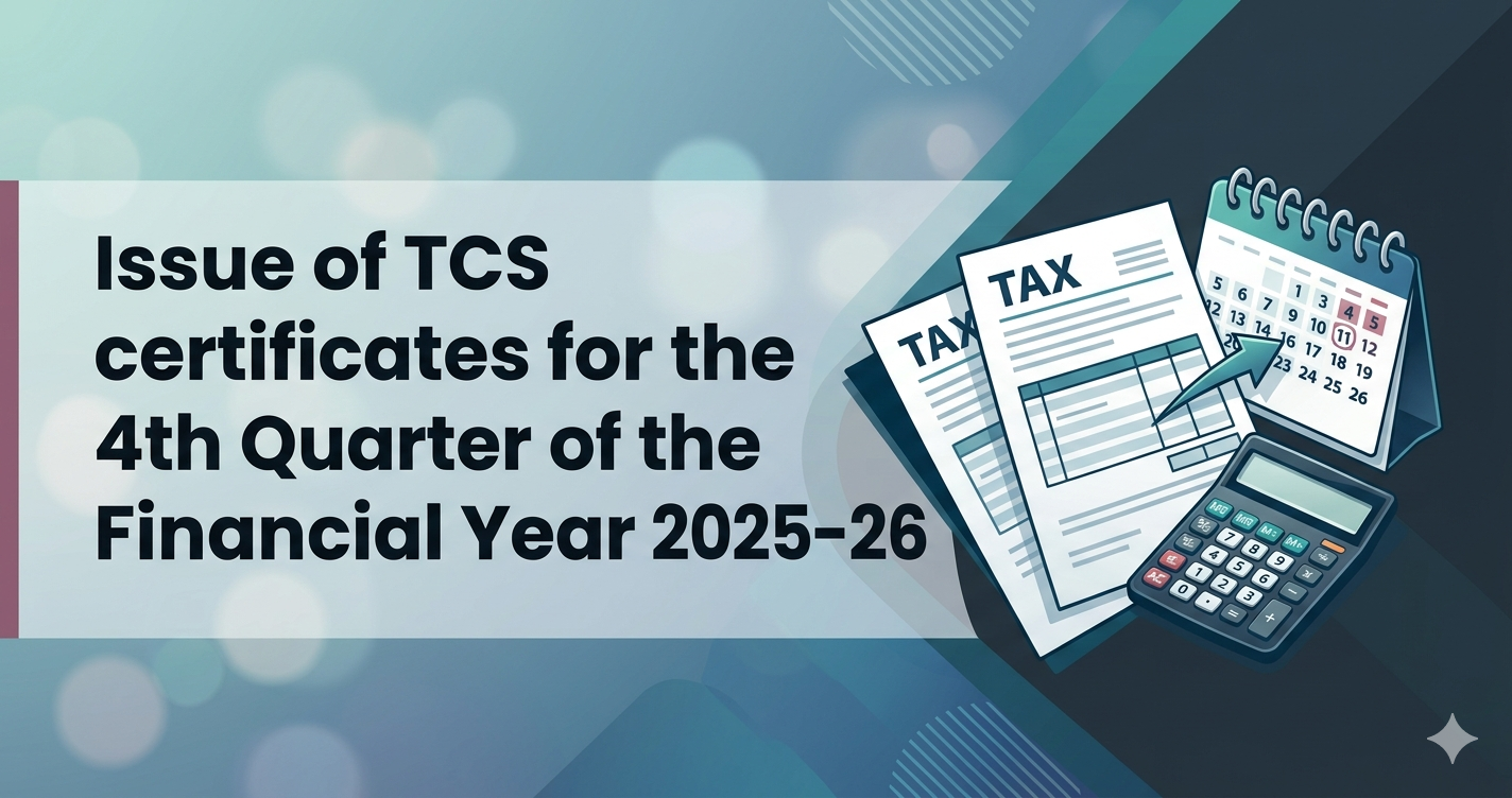Upcoming Deadline: Issue of TCS certificates for the 4th Quarter of the Financial Year 2025-26 — Due 30 May 2026