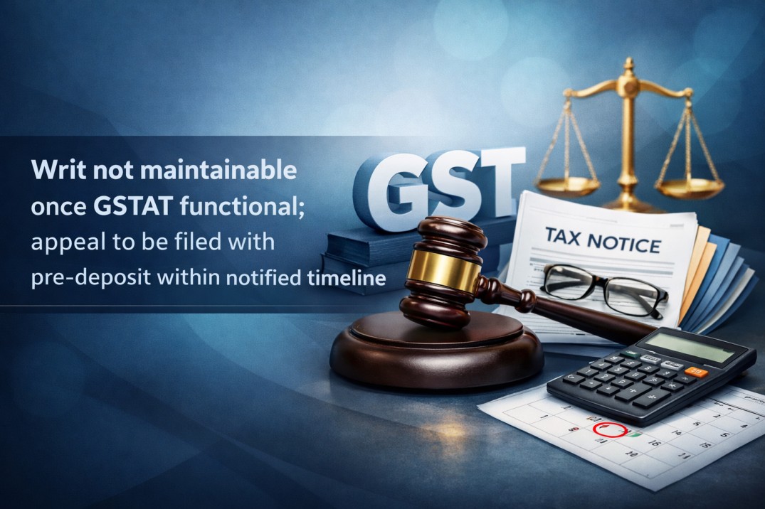 Key Takeaways: Writ not maintainable once GSTAT functional; appeal to be filed with pre-deposit within notified timeline