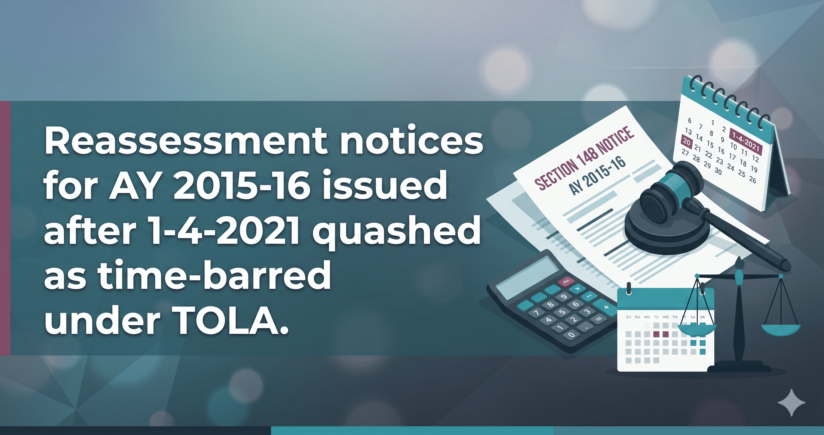 Key Takeaways: Reassessment notices for AY 2015-16 issued after 1-4-2021 quashed as time-barred under TOLA.