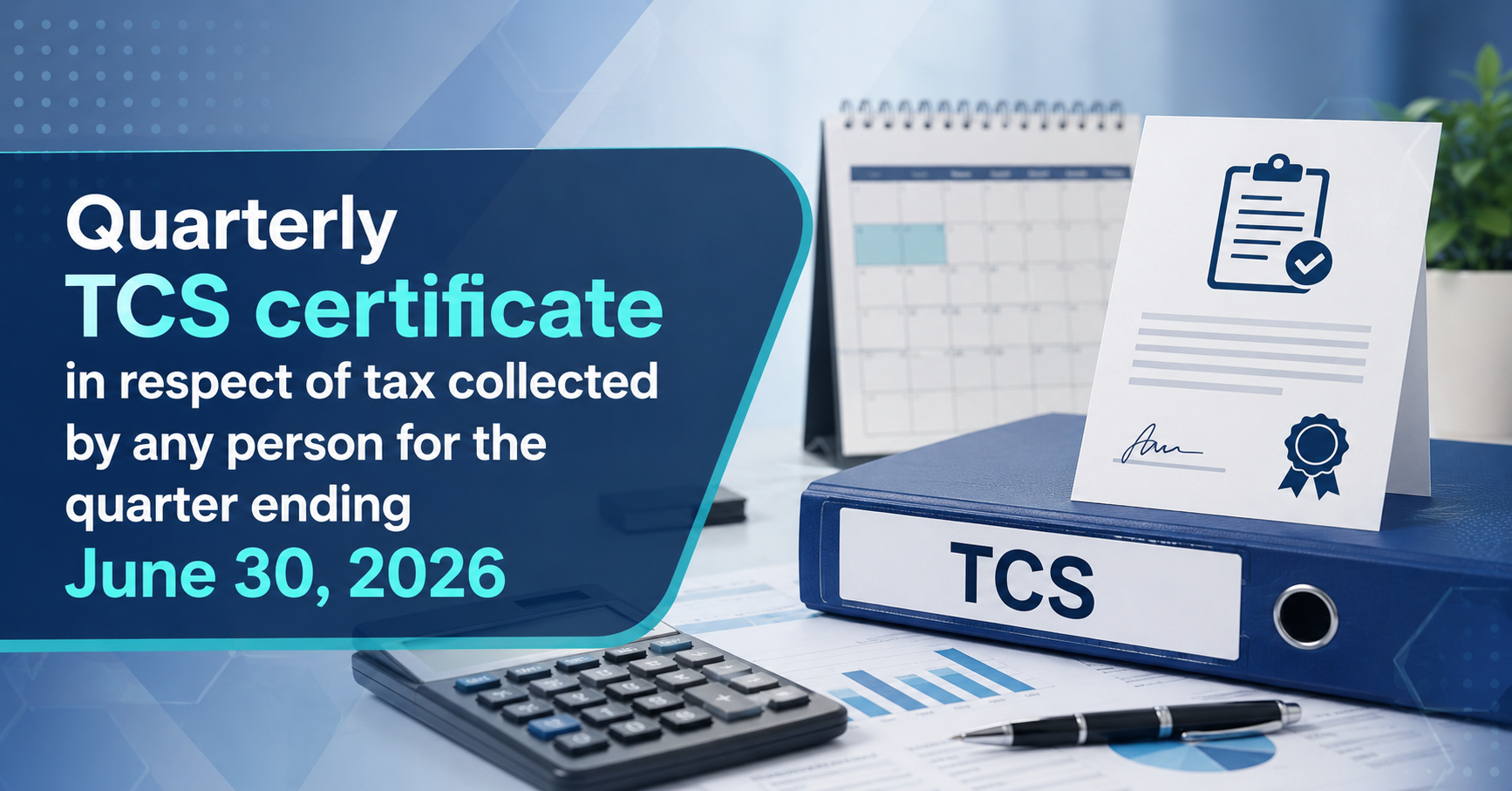 Upcoming Deadline: Quarterly TCS certificate in respect of tax collected by any person for the quarter ending June 30, 2026 — Due 30 Jul 2026