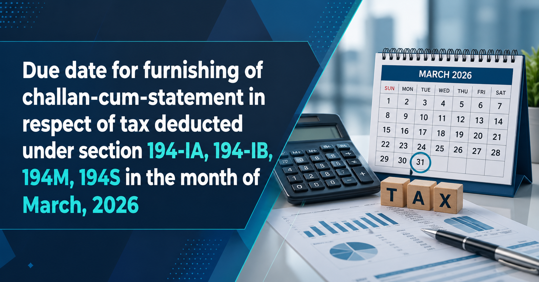 Upcoming Deadline: Due date for furnishing of challan-cum-statement in respect of tax deducted under section 194-IA, 194-IB, 194M, 194S in the month of March, 2026 — Due 30 Apr 2026