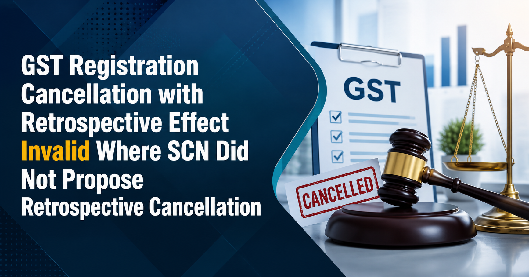 Key Takeaways: GST Registration Cancellation with Retrospective Effect Invalid Where SCN Did Not Propose Retrospective Cancellation