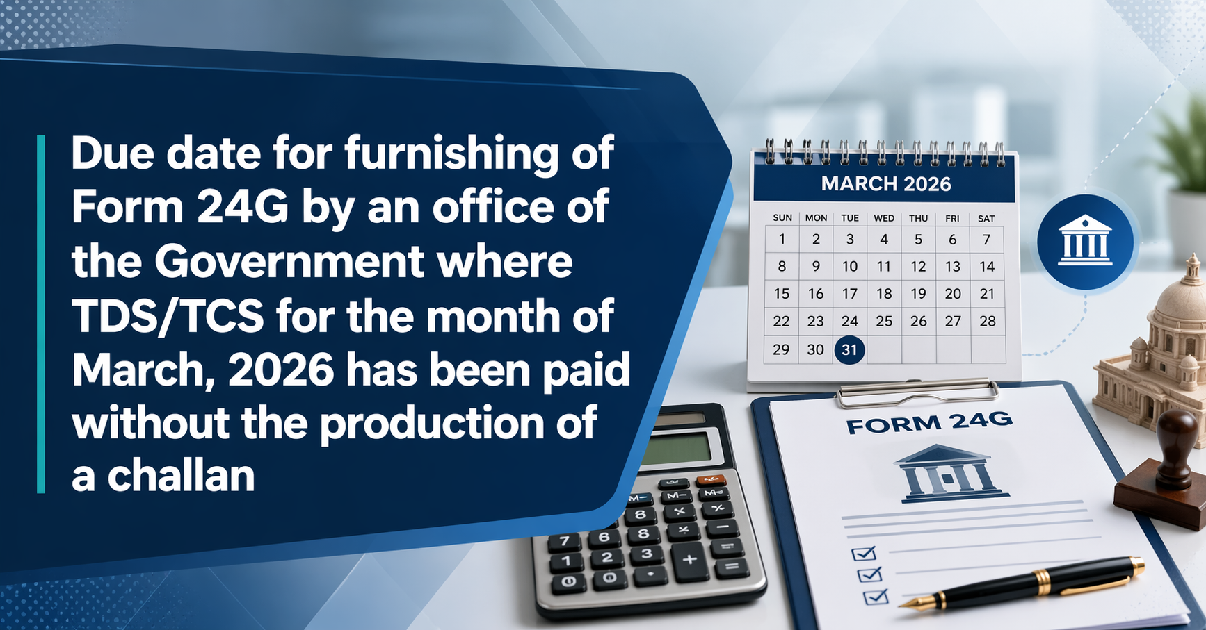Upcoming Deadline: Due date for furnishing of Form 24G by an office of the Government where TDS/TCS for the month of March, 2026 has been paid without the production of a challan — Due 30 Apr 2026